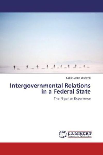Jacob Olufemi, F: Intergovernmental Relations in a Federal S, Taschenbuch von Fatile Jacob Olufemi, LAP LAMBERT Academic Publishing, 9783847315216