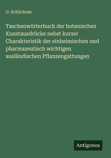 Produktbild: Taschenw&ouml;rterbuch der botanischen Kunstausdr&uuml;cke nebst kurzer Charakteristik der einheimischen und pharmazeutisch wichtigen ausl&auml;ndischen Pflanzengatt
