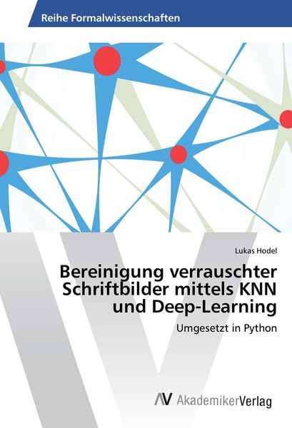 Bereinigung verrauschter Schriftbilder mittels KNN und Deep-Learning, Taschenbuch von Lukas Hodel, AV Akademikerverlag, 9783330504622