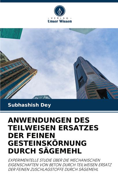 Anwendungen des Teilweisen Ersatzes der Feinen Gesteinskörnung Durch Sägemehl, Taschenbuch von Subhashish Dey, Verlag Unser Wissen, 9786207731848