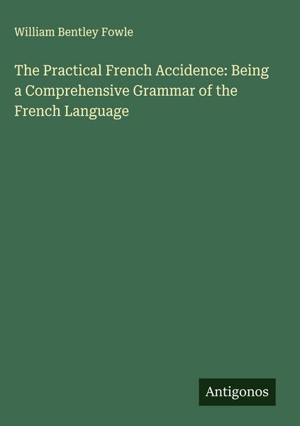Produktbild: The Practical French Accidence: Being a Comprehensive Grammar of the French Language