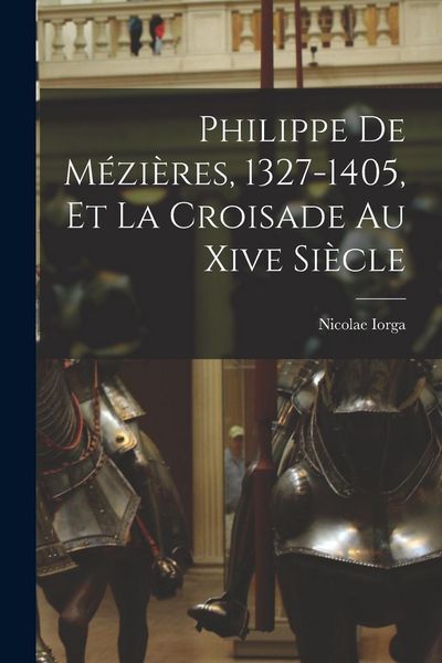 Produktbild: Philippe De M&eacute;zi&egrave;res, 1327-1405, Et La Croisade Au Xive Si&egrave;cle