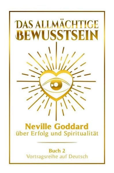 Produktbild: Das allm&auml;chtige Bewusstsein - Neville Goddard &uuml;ber Erfolg und Spiritualit&auml;t: Vortragsreihe auf Deutsch - Buch 2