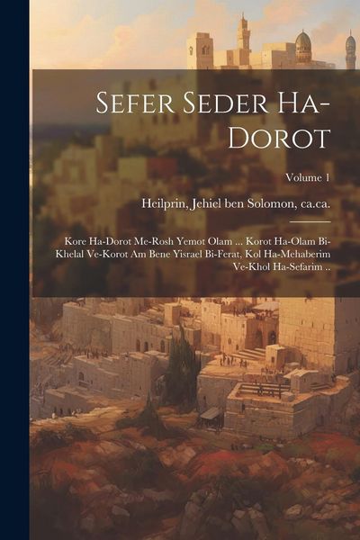 Produktbild: Sefer Seder ha-dorot: Kore ha-dorot me-rosh yemot olam ... korot ha-olam bi-khelal ve-korot am Bene Yisrael bi-ferat, kol ha-mehaberim ve-kh