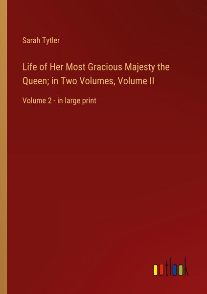Produktbild: Life of Her Most Gracious Majesty the Queen; in Two Volumes, Volume II