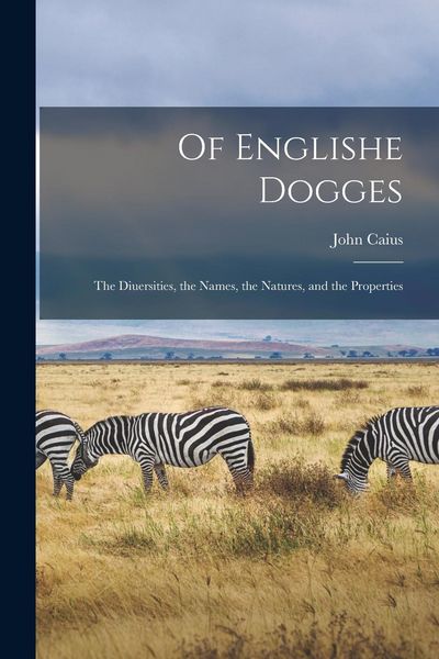 Produktbild: Of Englishe Dogges: The Diuersities, the Names, the Natures, and the Properties