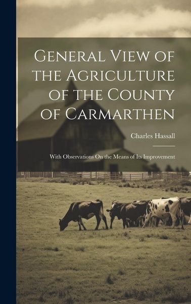 Produktbild: General View of the Agriculture of the County of Carmarthen: With Observations On the Means of Its Improvement