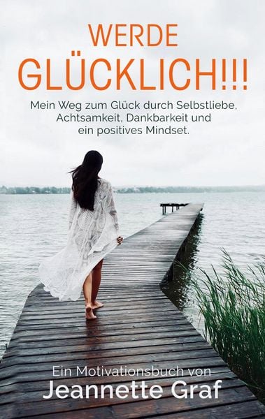 Werde glücklich!!!, Taschenbuch von Jeannette Graf, BoD – Books on Demand, 978-3-7583-0819-2