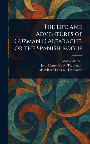 Produktbild: The Life and Adventures of Guzman D'Alfarache, or the Spanish Rogue