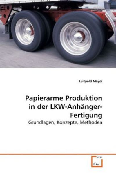 Mayer, L: Papierarme Produktion in der LKW-Anhänger-Fertigun, Taschenbuch von Luitpold Mayer, VDM, 9783639134933