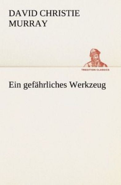 Ein gefährliches Werkzeug, Taschenbuch von David Christie Murray, Tredition, 9783847237983
