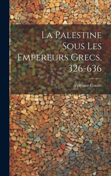 Produktbild: La Palestine Sous Les Empereurs Grecs, 326-636