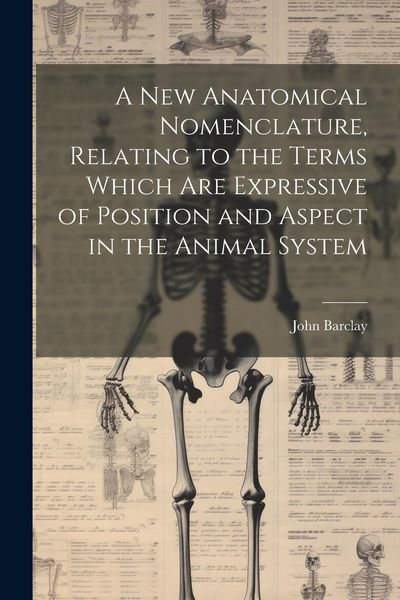 Produktbild: A new Anatomical Nomenclature, Relating to the Terms Which are Expressive of Position and Aspect in the Animal System