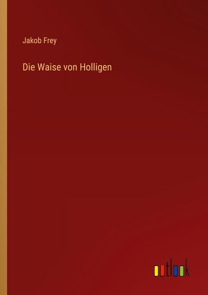 Die Waise von Holligen, Taschenbuch von Jakob Frey, Outlook, 9783368478001