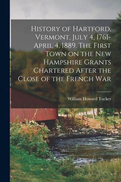 Produktbild: History of Hartford, Vermont, July 4, 1761-April 4, 1889. The First Town on the New Hampshire Grants Chartered After the Close of the French War