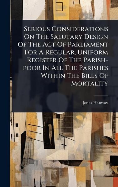 Produktbild: Serious Considerations On The Salutary Design Of The Act Of Parliament For A Regular, Uniform Register Of The Parish-poor In All The Parishes Within T