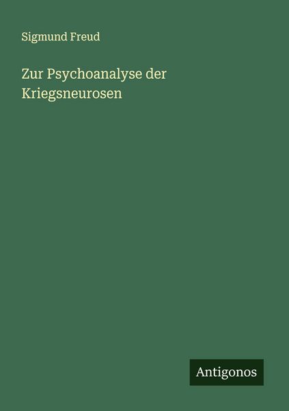 Zur Psychoanalyse der Kriegsneurosen, Taschenbuch von Sigmund Freud, Antigonos Verlag, 9783563168387