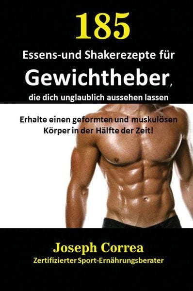 Produktbild: 185 Essens-und Shakerezepte f&uuml;r Gewichtheber, die dich unglaublich aussehen lassen