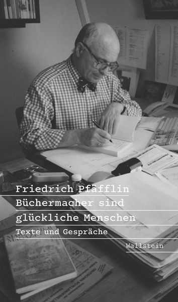 Büchermacher sind glückliche Menschen, Gebundene Ausgabe von Friedrich Pfäfflin, Wallstein Verlag, 9783835359512