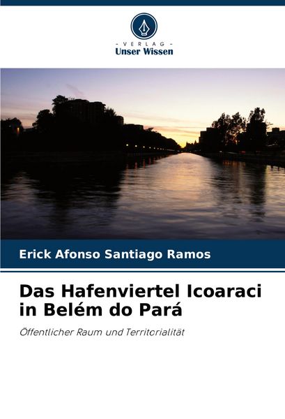 Das Hafenviertel Icoaraci in Belém do Pará, Taschenbuch von Erick Afonso Santiago Ramos, Verlag Unser Wissen, 9786207520848
