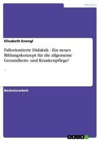 Produktbild: Fallorientierte Didaktik - Ein neues Bildungskonzept f&uuml;r die allgemeine Gesundheits- und Krankenpflege?