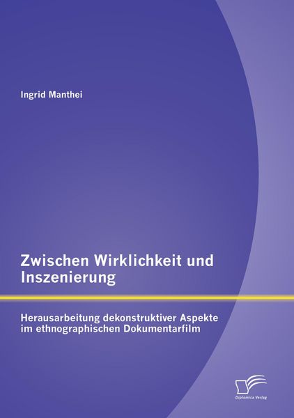 Produktbild: Zwischen Wirklichkeit und Inszenierung: Herausarbeitung dekonstruktiver Aspekte im ethnographischen Dokumentarfilm
