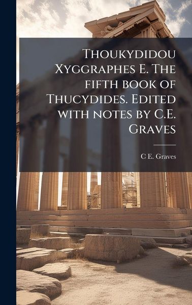 Produktbild: Thoukydidou Xyggraphes E. The fifth book of Thucydides. Edited with notes by C.E. Graves