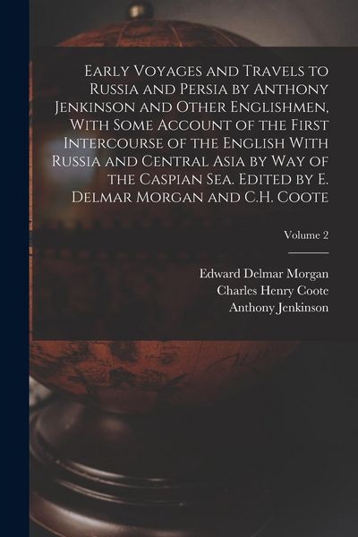 Produktbild: Early Voyages and Travels to Russia and Persia by Anthony Jenkinson and Other Englishmen, With Some Account of the First Intercourse of the English Wi