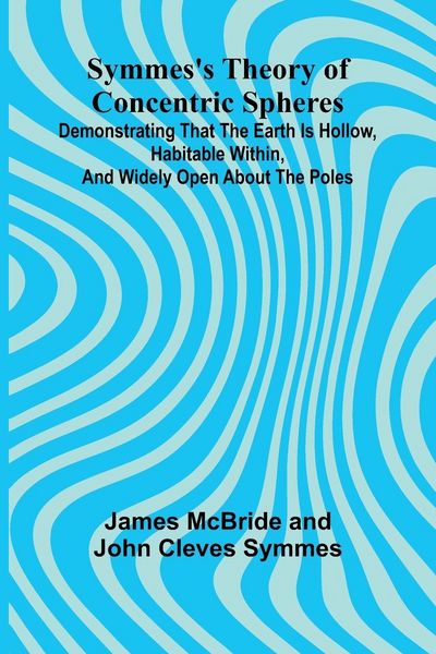 Produktbild: Symmes's Theory of Concentric Spheres; Demonstrating that the Earth is hollow, habitable within, and widely open about the poles