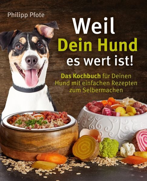 Produktbild: Weil Dein Hund es wert ist! Das Kochbuch f&uuml;r Deinen Hund mit einfachen Rezepten zum Selbermachen