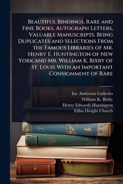 Produktbild: Beautiful Bindings, Rare and Fine Books, Autograph Letters, Valuable Manuscripts. Being Duplicates and Selections From the Famous Libraries of Mr. Hen