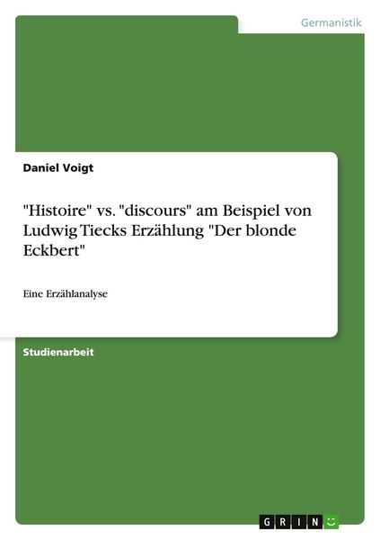 'Histoire' vs. 'discours' am Beispiel von Ludwig Tiecks Erzählung 'Der blonde Eckbert'; Taschenbuch von Daniel Voigt, GRIN, 9783640318209