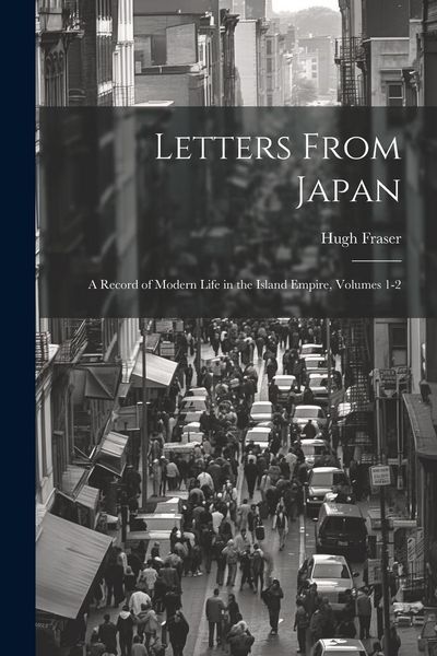 Produktbild: Letters From Japan; a Record of Modern Life in the Island Empire, Volumes 1-2