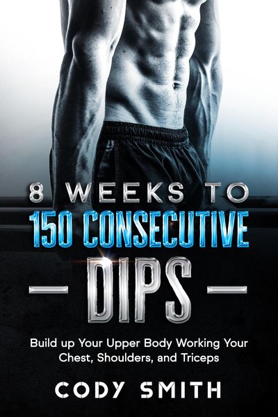 Produktbild: 8 Weeks to 150 Consecutive Dips: Build up Your Upper Body Working Your Chest, Shoulders, and Triceps