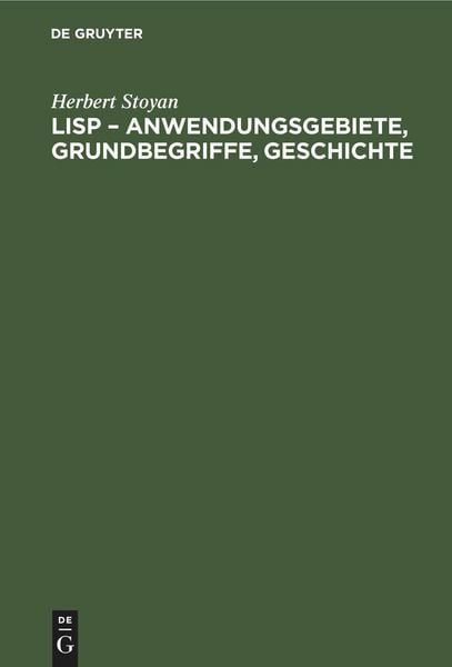 LISP - Anwendungsgebiete, Grundbegriffe, Geschichte, Gebundene Ausgabe von Herbert Stoyan, De Gruyter Oldenbourg, 978-3-11-256371-7