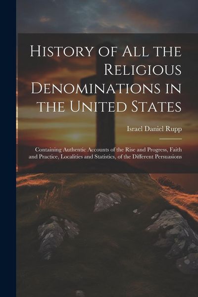 Produktbild: History of All the Religious Denominations in the United States: Containing Authentic Accounts of the Rise and Progress, Faith and Practice, Localitie
