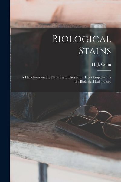Produktbild: Biological Stains; a Handbook on the Nature and Uses of the Dyes Employed in the Biological Laboratory