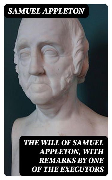 Produktbild: The Will of Samuel Appleton, with Remarks by One of the Executors