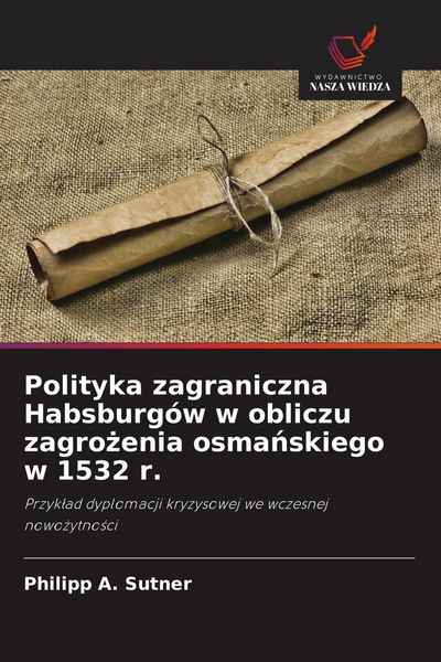 Produktbild: Polityka zagraniczna Habsburg&oacute;w w obliczu zagro&iquest;enia osma&iquest;skiego w 1532 r.