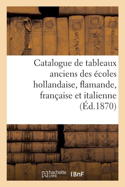 Produktbild: Catalogue de tableaux anciens des &eacute;coles hollandaise, flamande, fran&ccedil;aise et italienne