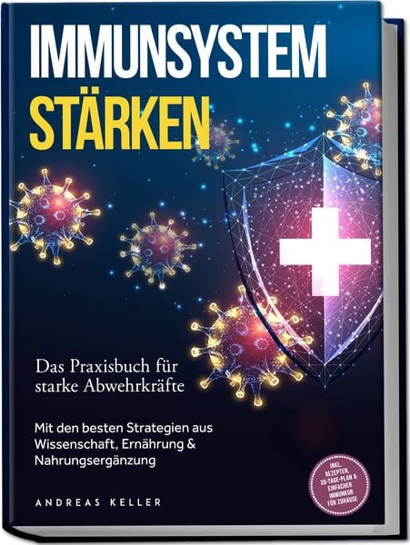 Produktbild: Immunsystem st&auml;rken: Das Praxisbuch f&uuml;r starke Abwehrkr&auml;fte &ndash; Mit den besten Strategien aus Wissenschaft, Ern&auml;hrung & Nahrungserg&auml;nzung &ndash; inkl. Rezepten, 30-Tage-Plan & einfacher Immunkur f&uuml;r zuhause