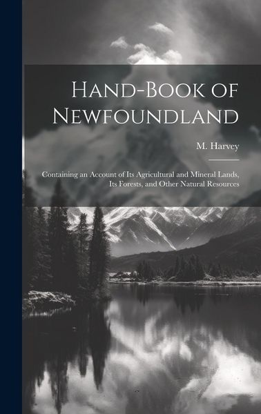 Produktbild: Hand-book of Newfoundland: Containing an Account of its Agricultural and Mineral Lands, its Forests, and Other Natural Resources