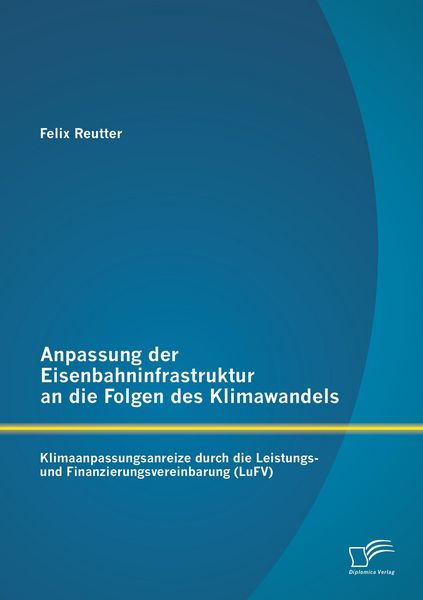 Produktbild: Anpassung der Eisenbahninfrastruktur an die Folgen des Klimawandels: Klimaanpassungsanreize durch die Leistungs- und Finanzierungsvereinbarung (LuFV)