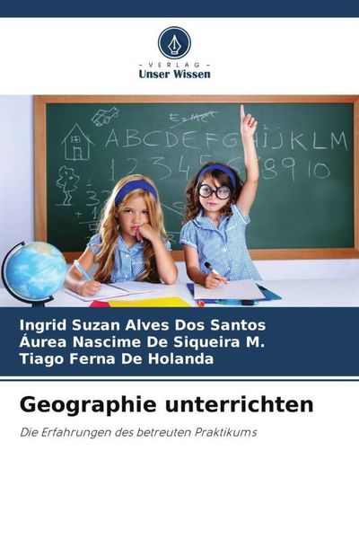 Geographie unterrichten, Taschenbuch von Ingrid Suzan Alves Dos Santos , Áurea Nascime De Siqueira M. , Tiago Ferna De Holanda, Verlag Unser Wissen,