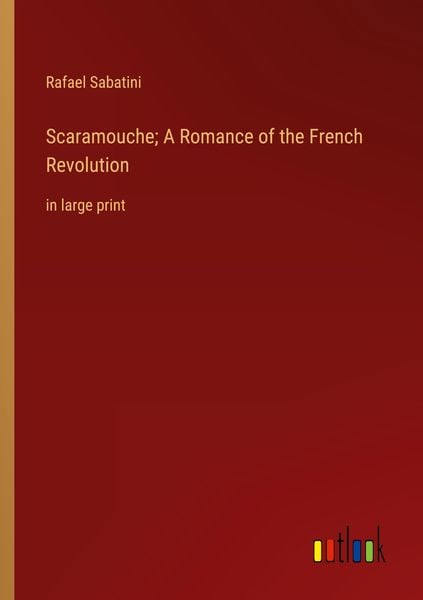 Produktbild: Scaramouche; A Romance of the French Revolution