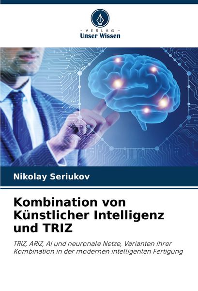 Kombination von Künstlicher Intelligenz und TRIZ, Taschenbuch von Nikolay Seriukov, Verlag Unser Wissen, 9786203298239