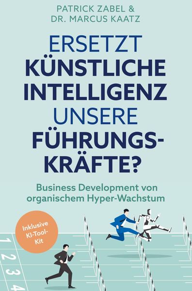 Produktbild: Ersetzt k&uuml;nstliche Intelligenz unsere F&uuml;hrungskr&auml;fte? - Business Development von organischem Hyper-Wachstum