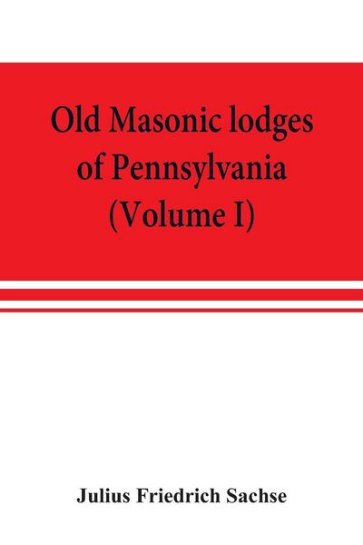 Produktbild: Old Masonic lodges of Pennsylvania, "moderns" and "ancients" 1730-1800, which have surrendered their warrants or affliliated with other Grand Lodges,