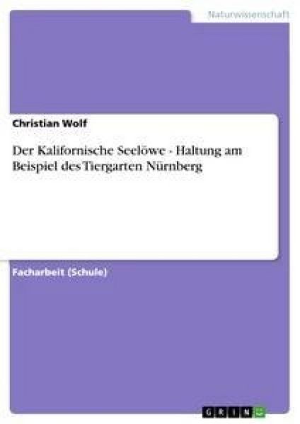 Der Kalifornische Seelöwe - Haltung am Beispiel des Tiergarten Nürnberg, Taschenbuch von Christian Wolf, GRIN, 9783656310648