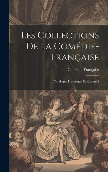 Produktbild: Les Collections de la Com&eacute;die-Fran&ccedil;aise; catalogue historique et raisonn&eacute;